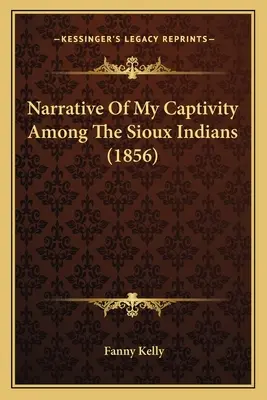 Rozprávanie o mojom zajatí medzi indiánmi kmeňa Siouxov (1856) - Narrative Of My Captivity Among The Sioux Indians (1856)