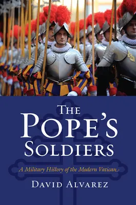 Pápežovi vojaci: Vojenské dejiny moderného Vatikánu - The Pope's Soldiers: A Military History of the Modern Vatican