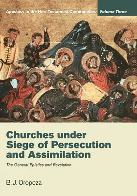 Cirkvi v obkľúčení prenasledovania a asimilácie: Apostáza v novozákonných spoločenstvách, 3. zväzok: Všeobecné listy a Zjavenie - Churches Under Siege of Persecution and Assimilation: Apostasy in the New Testament Communities, Volume 3: The General Epistles and Revelation