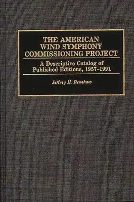 The American Wind Symphony Commissioning Project (Projekt zadávania zákaziek americkým dychovým symfonickým orchestrom): A Descriptive Catalog of Published Editions 1957-1991 - The American Wind Symphony Commissioning Project: A Descriptive Catalog of Published Editions 1957-1991