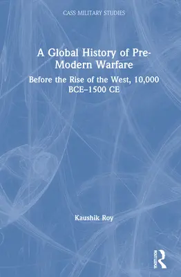 Globálne dejiny predmoderných vojen: pred vzostupom Západu, 10 000 rokov pred n. l. - 1500 n. l. - A Global History of Pre-Modern Warfare: Before the Rise of the West, 10,000 BCE-1500 CE