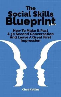 Plán sociálnych zručností 2 v 1: Ako prekonať 30 sekúnd rozhovoru a zanechať skvelý prvý dojem - The Social Skills Blueprint 2 In 1: How To Make It Past A 30 Second Conversation And Leave A Great First Impression