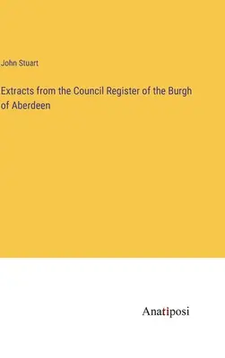 Výpisy z registra rady mesta Aberdeen - Extracts from the Council Register of the Burgh of Aberdeen