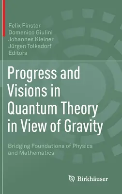 Pokrok a vízie v kvantovej teórii z pohľadu gravitácie: Premosťovanie základov fyziky a matematiky - Progress and Visions in Quantum Theory in View of Gravity: Bridging Foundations of Physics and Mathematics