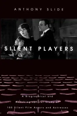 Silent Players: Životopisná a autobiografická štúdia 100 hercov a herečiek nemého filmu - Silent Players: A Biographical and Autobiographical Study of 100 Silent Film Actors and Actresses