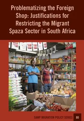 Problematizácia zahraničného obchodu: Odôvodnenie obmedzenia sektora migrujúcich živnostníkov v Južnej Afrike - Problematizing the Foreign Shop: Justifications for Restricting the Migrant Spaza Sector in South Africa