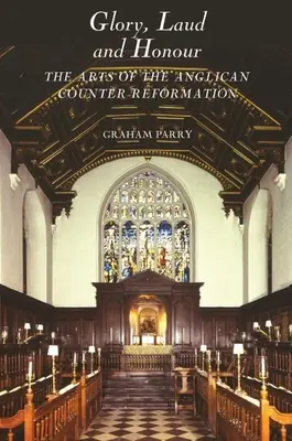 Sláva, chvála a česť: umenie anglikánskej protireformácie - Glory, Laud and Honour: The Arts of the Anglican Counter-Reformation