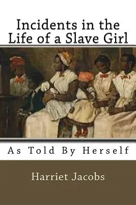 Incidents in the Life of a Slave Girl (Príhody zo života otrokyne): Ako ju vyrozprávala ona sama - Incidents in the Life of a Slave Girl: As Told by herself
