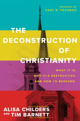 Dekonštrukcia kresťanstva: Čo je to, prečo je to deštruktívne a ako na to reagovať - The Deconstruction of Christianity: What It Is, Why It's Destructive, and How to Respond