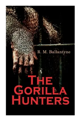 Lovci goríl: Dobrodružný román: Lovci goríl: Príbeh z africkej divočiny - The Gorilla Hunters: Adventure Novel: A Tale of the Wilds of Africa