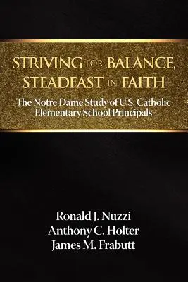 Snaha o rovnováhu, pevná viera: Štúdia Notre Dame o riaditeľoch katolíckych základných škôl v USA - Striving for Balance, Steadfast in Faith: The Notre Dame Study of U.S. Catholic Elementary School Principals