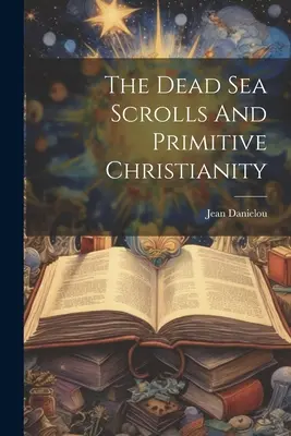 Zvitky od Mŕtveho mora a primitívne kresťanstvo - The Dead Sea Scrolls And Primitive Christianity