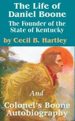 Život Daniela Boonea: Zakladateľ štátu Kentucky a autobiografia plukovníka Boonea - The Life of Daniel Boone: The Founder of the State of Kentucky and Colonel's Boone Autobiography