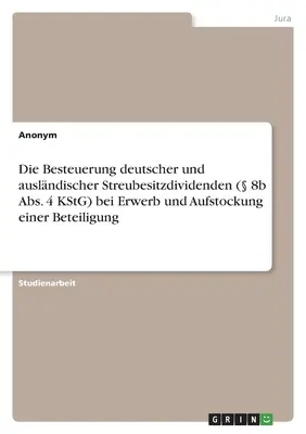 Zdaňovanie nemeckých a zahraničných dividend z voľne obchodovateľných akcií ( 8b ods. 4 KStG) pri nadobudnutí a zvýšení podielu - Die Besteuerung deutscher und auslndischer Streubesitzdividenden ( 8b Abs. 4 KStG) bei Erwerb und Aufstockung einer Beteiligung