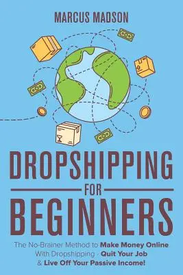 Dropshipping pre začiatočníkov: Dropshipping pre začiatočníkov: Metóda, ako zarobiť peniaze online pomocou dropshippingu - odíďte zo zamestnania a žite z pasívneho príjmu! - Dropshipping For Beginners: The No-Brainer Method to Make Money Online With Dropshipping - Quit Your Job & Live Off Your Passive Income!