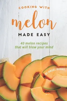 Jednoduché varenie s melónom: 40 melónových receptov, ktoré vám vyrazia dych - Cooking with Melon Made Easy: 40 Melon Recipes That Will Blow Your Mind