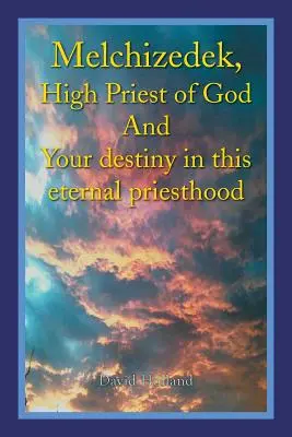 Melchizedech, Boží veľkňaz a tvoj osud v tomto večnom kňazstve - Melchizedek, High Priest of God and Your Destiny in This Eternal Priesthood