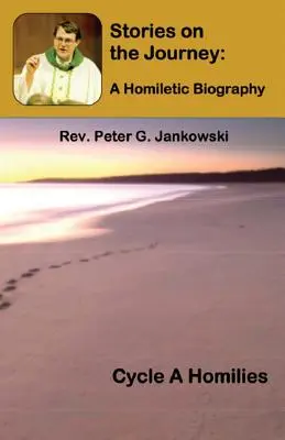Príbehy na cestách: (Cyklus A Homílie) - Stories on the Journey: A Homiletic Biography (Cycle A Homilies)
