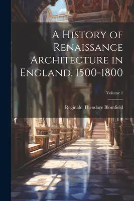 Dejiny renesančnej architektúry v Anglicku, 1500-1800; 1. zväzok - A History of Renaissance Architecture in England, 1500-1800; Volume 1
