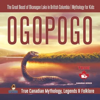 Ogopogo - Veľká príšera z jazera Okanagan v Britskej Kolumbii Mytológia pre deti Pravdivá kanadská mytológia, legendy a folklór - Ogopogo - The Great Beast of Okanagan Lake in British Columbia Mythology for Kids True Canadian Mythology, Legends & Folklore