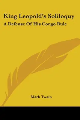 Soliloquy kráľa Leopolda: Obhajoba jeho vlády v Kongu - King Leopold's Soliloquy: A Defense Of His Congo Rule
