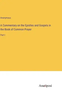 Komentár k epištolám a evanjeliám v Knihe spoločných modlitieb: Časť I. - A Commentary on the Epistles and Gospels in the Book of Common Prayer: Part I