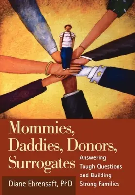 Mamičky, otcovia, darcovia, náhradní rodičia: Odpovede na ťažké otázky a budovanie silných rodín - Mommies, Daddies, Donors, Surrogates: Answering Tough Questions and Building Strong Families