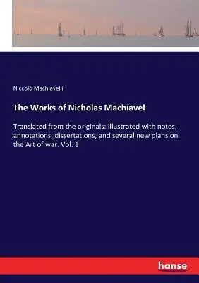 Diela Mikuláša Machiavela: Preklad z originálov: ilustrované poznámkami, poznámkami, dizertáciami a niekoľkými novými plánmi o umení - The Works of Nicholas Machiavel: Translated from the originals: illustrated with notes, annotations, dissertations, and several new plans on the Art o