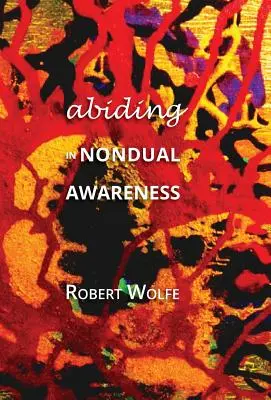 Zotrvávanie v neduálnom vedomí: Vedomie: Skúmanie ďalších dôsledkov prežívania nedvojnosti - Abiding in Nondual Awareness: Exploring the Further Implications of Living Nonduality