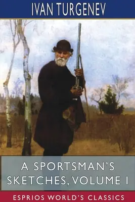 Športovcove skice, I. diel (Esprios Classics): Preklad: Constance Garnettová - A Sportsman's Sketches, Volume I (Esprios Classics): Translated by Constance Garnett