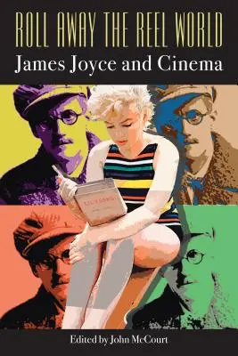 Roll Away the Reel World: James Joyce a film - Roll Away the Reel World: James Joyce and Cinema