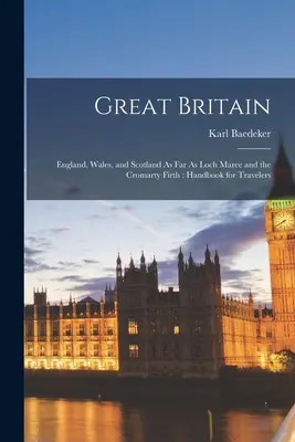 Veľká Británia: Anglicko, Wales a Škótsko až po Loch Maree a Cromarty Firth: Príručka pre cestovateľov - Great Britain: England, Wales, and Scotland As Far As Loch Maree and the Cromarty Firth: Handbook for Travelers
