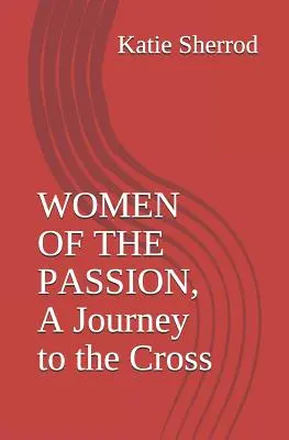Ženy umučenia, cesta ku krížu: Tri meditácie a krížové cesty - Women of the Passion, a Journey to the Cross: Three Meditations and Stations of the Cross