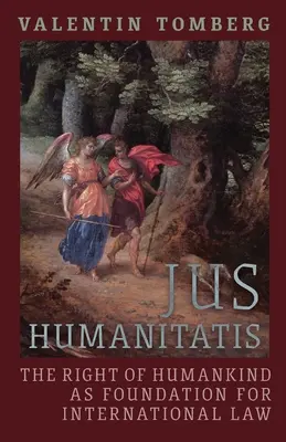Jus Humanitatis: Právo ľudstva ako základ medzinárodného práva - Jus Humanitatis: The Right of Humankind as Foundation for International Law