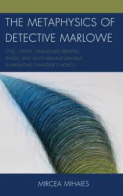 Metafyzika detektíva Marlowa: Štýl, vízia, tvrdé repliky, zločinci a smrteľné dámy v románoch Raymonda Chandlera - The Metaphysics of Detective Marlowe: Style, Vision, Hard-Boiled Repartee, Thugs, and Death-Dealing Damsels in Raymond Chandler's Novels