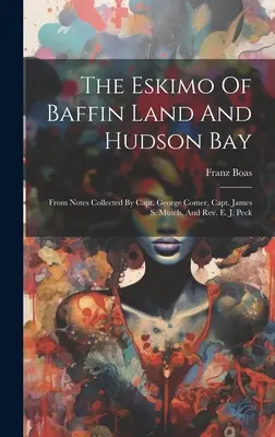 Eskimáci z Baffinovej zeme a Hudsonovho zálivu: Peck: zo zápiskov zozbieraných kapitánom Georgeom Comerom, kapitánom Jamesom S. Mutchom a reverendom E. J. Peckom - The Eskimo Of Baffin Land And Hudson Bay: From Notes Collected By Capt. George Comer, Capt. James S. Mutch, And Rev. E. J. Peck