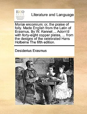 Mori] Encomium: Alebo chvála bláznovstva. Z Erazmovej latinčiny preložil W. Kennet... Zdobené štyridsiatimi ôsmimi medenými platňami - Mori] Encomium: Or, the Praise of Folly. Made English from the Latin of Erasmus. by W. Kennet ... Adorn'd with Forty-Eight Copper Plat