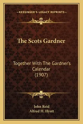 The Scots Gardner: Spolu s Gardnerovým kalendárom (1907) - The Scots Gardner: Together With The Gardner's Calendar (1907)