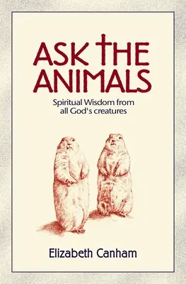 Spýtajte sa zvierat: Duchovná múdrosť všetkých Božích stvorení - Ask the Animals: Spiritual Wisdom from All God's Creatures