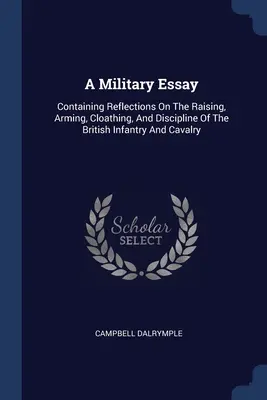 Vojenská esej: Obsahuje úvahy o výchove, vyzbrojovaní, odievaní a disciplíne britskej pechoty a jazdectva - A Military Essay: Containing Reflections On The Raising, Arming, Cloathing, And Discipline Of The British Infantry And Cavalry