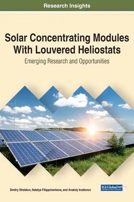 Solárne koncentračné moduly s lunetovými heliostatmi: Nový výskum a príležitosti - Solar Concentrating Modules With Louvered Heliostats: Emerging Research and Opportunities