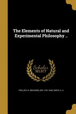 The Elements of Natural and Experimental Philosophy .. (Phillips R. (richard))