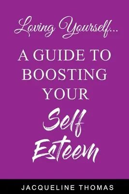 Loving Yourself: Príručka na zvýšenie sebavedomia - Loving Yourself: A Guide for Boosting Your Self Esteem