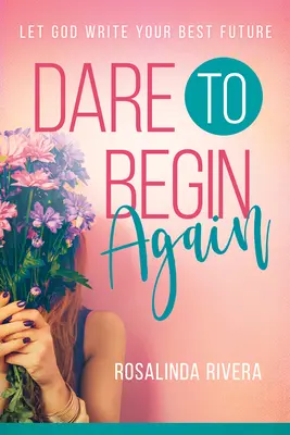 Odvážte sa začať odznova: Nechajte Boha napísať vašu najlepšiu budúcnosť - Dare to Begin Again: Let God Write Your Best Future