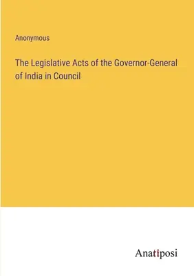 Legislatívne akty generálneho guvernéra Indie v Rade - The Legislative Acts of the Governor-General of India in Council