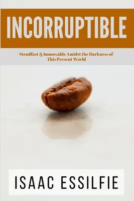 Nepodplatiteľní: Nepoddajný a nezlomný uprostred temnoty tohto sveta - Incorruptible: Steadfast & Immovable Amidst the Darkness of This Present World