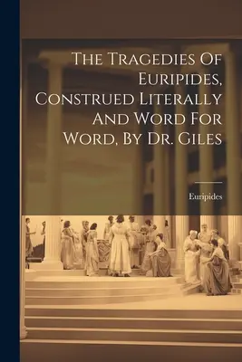 Euripidove tragédie doslovne a slovom za slovom, autor: Dr. Giles - The Tragedies Of Euripides, Construed Literally And Word For Word, By Dr. Giles