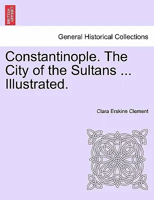 Konštantínopol. mesto sultánov ... Ilustrované. - Constantinople. the City of the Sultans ... Illustrated.