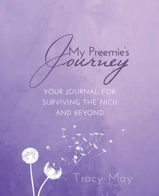 Cesta môjho predčasne narodeného dieťaťa: Denník na prežitie na jednotke intenzívnej starostlivosti a po nej - My Preemie's Journey: Your Journal for Surviving the NICU and Beyond