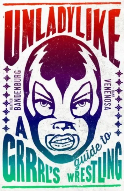 Unladylike - Grrrl's Guide to Wrestling - Unladylike - A Grrrl's Guide to Wrestling